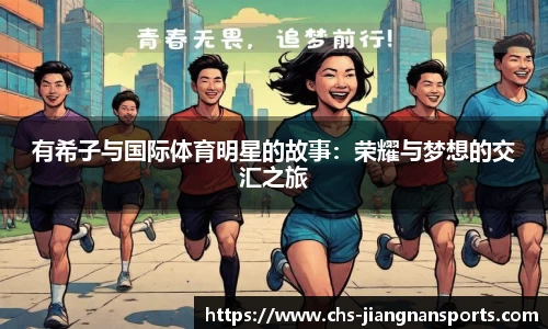 有希子与国际体育明星的故事:荣耀与梦想的交汇之旅