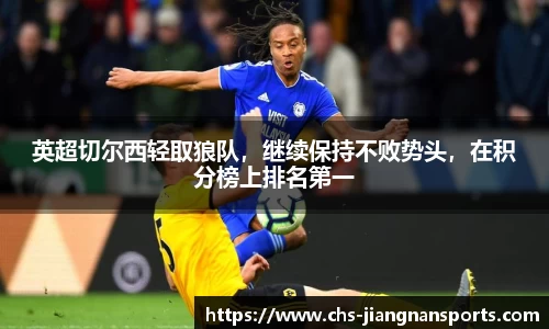 英超切尔西轻取狼队，继续保持不败势头，在积分榜上排名第一