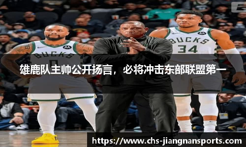 雄鹿队主帅公开扬言,必将冲击东部联盟第一