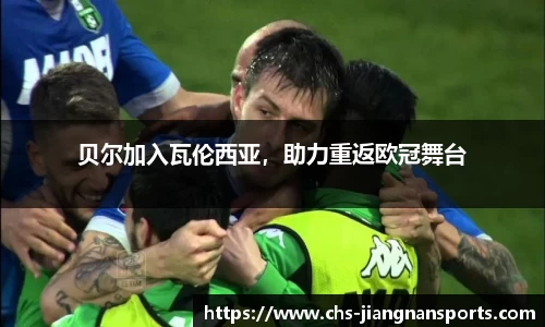 贝尔加入瓦伦西亚，助力重返欧冠舞台