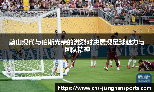 蔚山现代与伯斯光荣的激烈对决展现足球魅力与团队精神